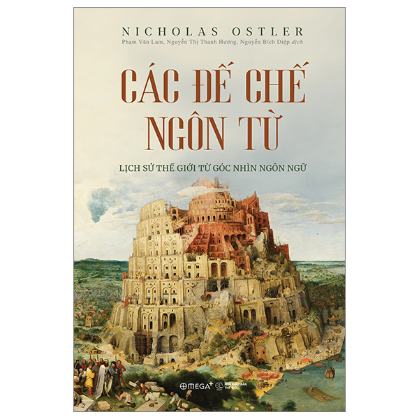 Các Đế Chế Ngôn Từ - Lịch Sử Thế Giới Từ Góc Nhìn Ngôn Ngữ - Nicholas Ostler