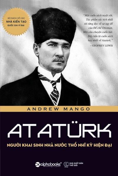 Atatürk - Người Khai Sinh Nhà Nước Thổ Nhĩ Kỳ Hiện Đại - Andrew Mango