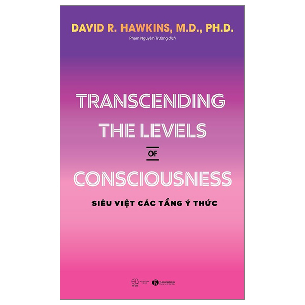 Transcending The Levels Of Consciousness - Siêu Việt Các Tầng Ý Thức - David R. Hawkins, M.D., Ph.D