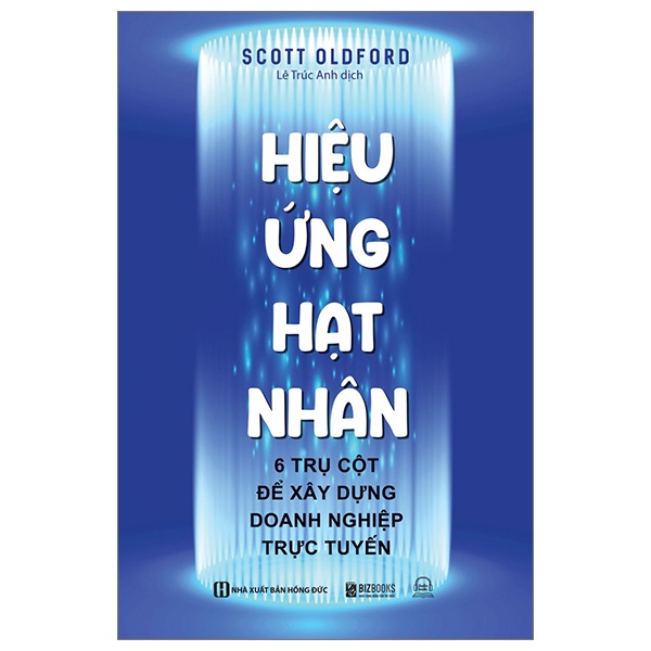 Hiệu Ứng Hạt Nhân - 6 Trụ Cột Để Xây Dựng Doanh Nghiệp Trực Tuyến - Scott Oldford