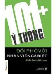 101+ Ý Tưởng Đối Phó Với Nhân Viên Cá Biệt - Alpha Books biên soạn