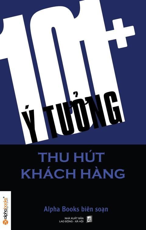 101+ Ý Tưởng Thu Hút Khách Hàng - Alpha Books biên soạn