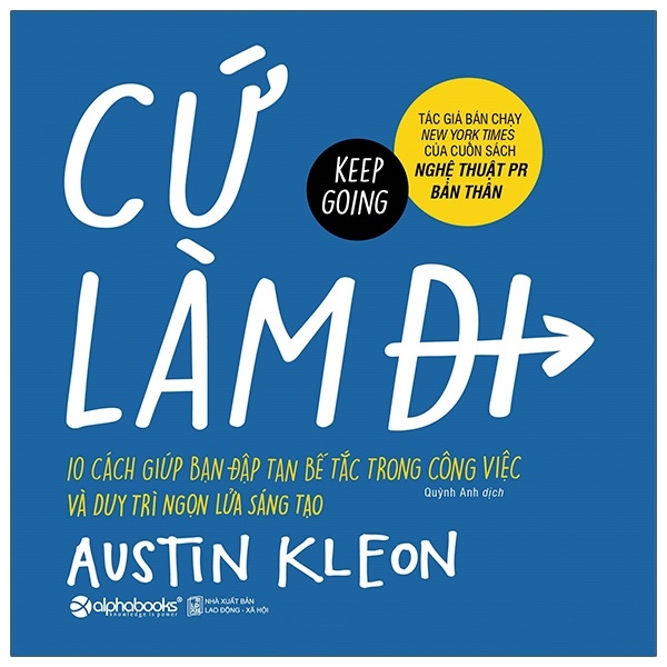 Cứ Làm Đi! - 10 Cách Giúp Bạn Đập Tan Bế Tắc Trong Công Việc Và Duy Trì Ngọn Lửa Sáng Tạo - Austin Kleon