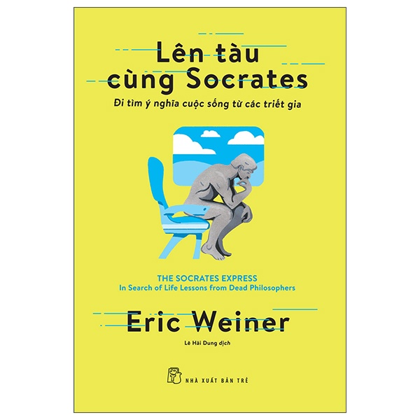 Lên Tàu Cùng Socrates - Đi Tìm Ý Nghĩa Cuộc Sống Từ Các Triết Gia - Eric Weiner