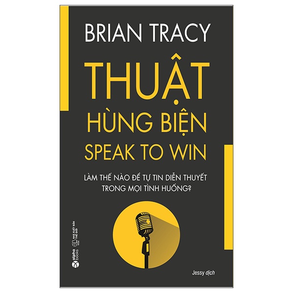 Thuật Hùng Biện - Làm Thế Nào Để Tự Tin Diễn Thuyết Trong Mọi Tình Huống - Brian Tracy