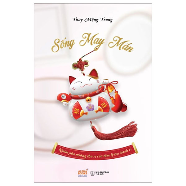 Sống May Mắn - Khám Phá Những Thú Vị Của Tâm Lý Học Hành Vi - Thủy Mộng Trung