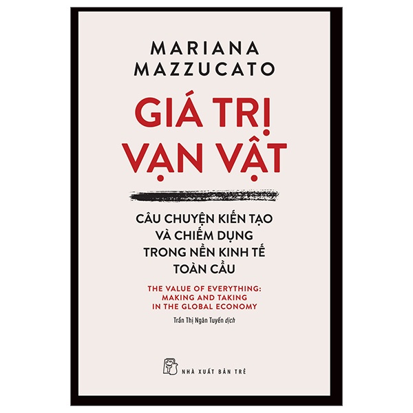 Giá Trị Vạn Vật - Câu Chuyện Kiến Tạo Và Chiếm Dụng Trong Nền Kinh Tế Toàn Cầu - Mariana Mazzucato