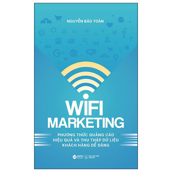 Wifi Marketing - Phương Thức Quảng Cáo Hiệu Quả Và Thu Thập Dữ Liệu Khách Hàng Dễ Dàng - Nguyễn Bảo Toàn