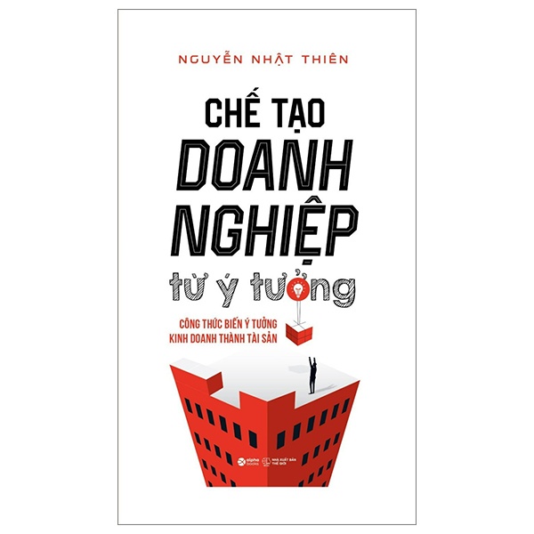 Chế Tạo Doanh Nghiệp Từ Ý Tưởng (Bìa Cứng) - Nguyễn Nhật Thiện