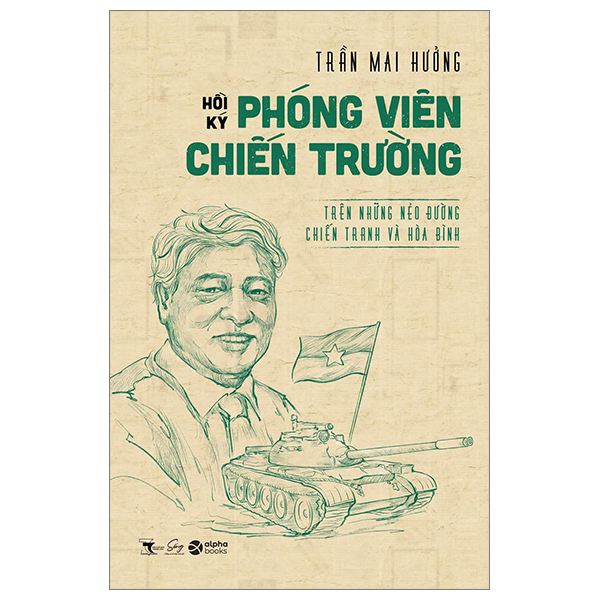 Hồi Ký Phóng Viên Chiến Trường - Trên Những Nẻo Đường Chiến Tranh Và Hòa Bình - Trần Mai Hưởng