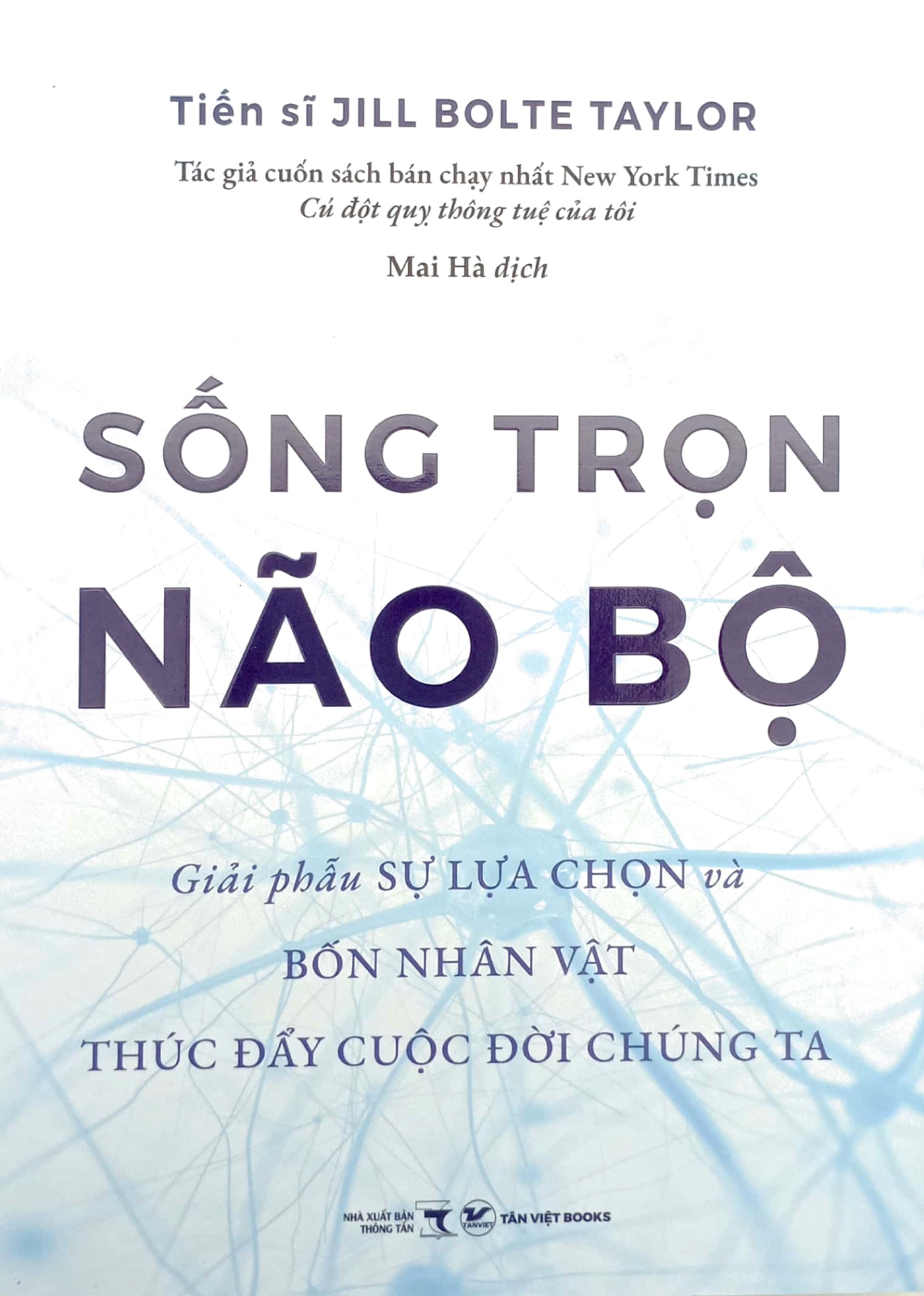 Sống Trọn Não Bộ - Giải Phẫu Sự Lựa Chọn Và Bốn Nhân Vật Thúc Đẩy Cuộc Đời Chúng Ta - Jill Bolte Taylor