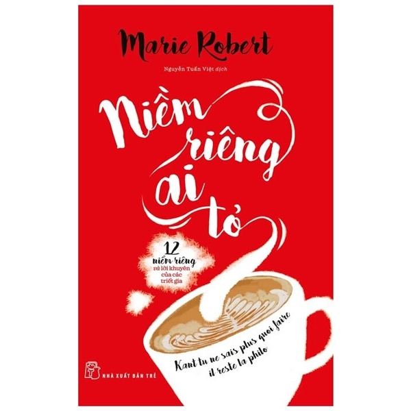 Niềm Riêng Ai Tỏ - 12 Niềm Riêng Và Lời Khuyên Của Các Triết Gia - Marie Robert