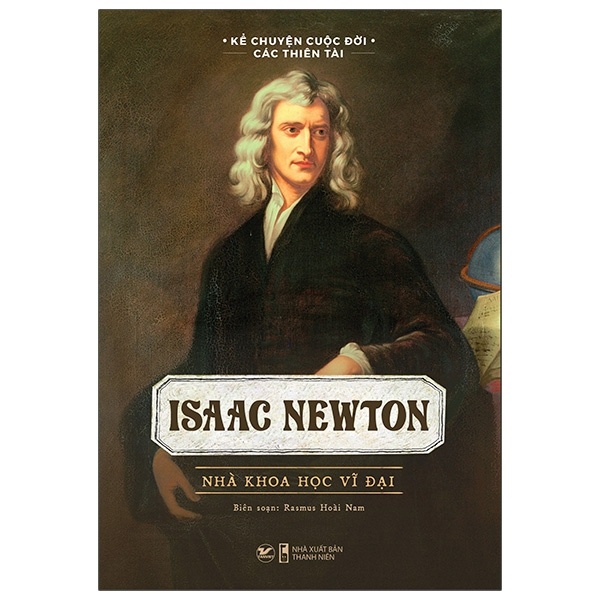 Kể Chuyện Cuộc Đời Các Thiên Tài - Isaac Newton - Nhà Khoa Học Vĩ Đại - Rasmus Hoài Nam