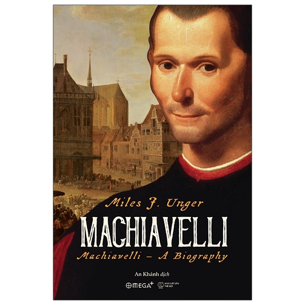 Machiavelli (Bìa Cứng) - Miles J. Unger