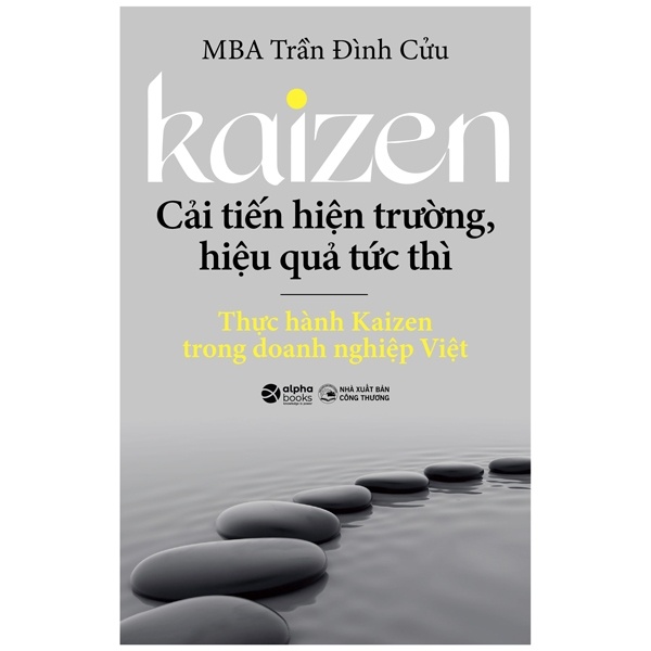 Kaizen - Cải Tiến Hiện Trường, Hiệu Quả Tức Thì - Thực Hành Kaizen Trong Doanh Nghiệp Việt - MBA Trần Đình Cửu