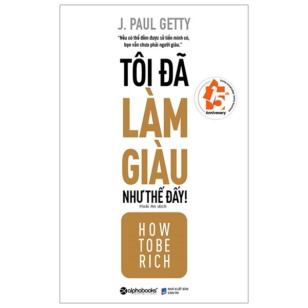 Tôi Đã Làm Giàu Như Thế Đấy! - J. Paul Getty