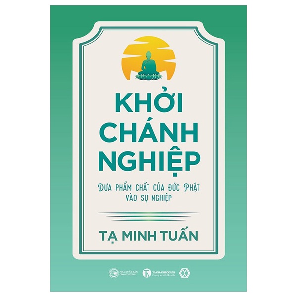 Khởi Chánh Nghiệp - Đưa Phẩm Chất Của Đức Phật Vào Sự Nghiệp - Tạ Minh Tuấn