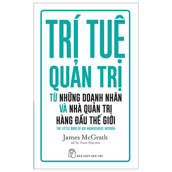 Trí Tuệ Quản Trị Từ Những Doanh Nhân Và Nhà Quản Trị Hàng Đầu Thế Giới - James McGrath