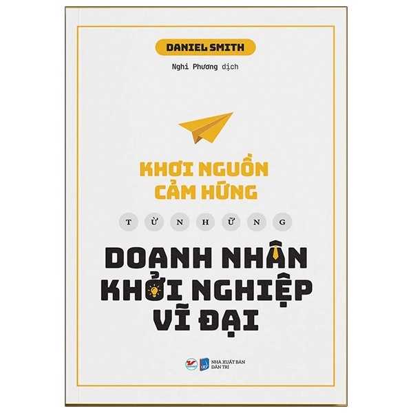 Khơi Nguồn Cảm Hứng Từ Những Doanh Nhân Khởi Nghiệp Vĩ Đại - Daniel Smith