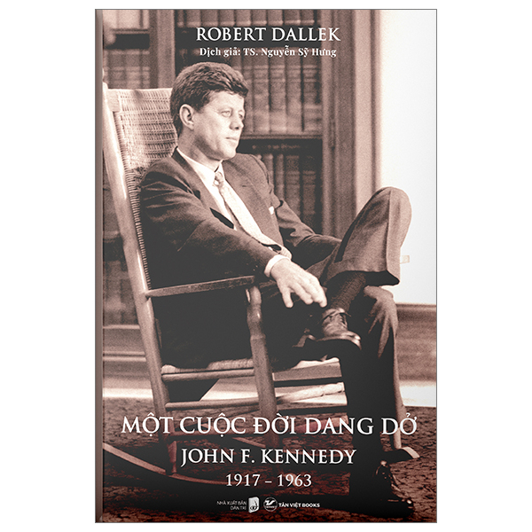 Một Cuộc Đời Dang Dở - John F. Kennedy 1917-1963 (Bìa Cứng) - Robert Dallek