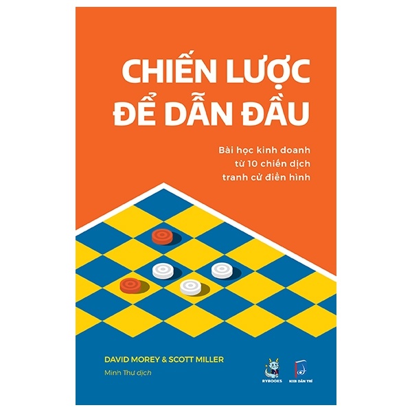 Chiến Lược Để Dẫn Đầu - Bài Học Kinh Doanh Từ 10 Chiến Dịch Tranh Cử Điển Hình - Scott Miller, David Morey