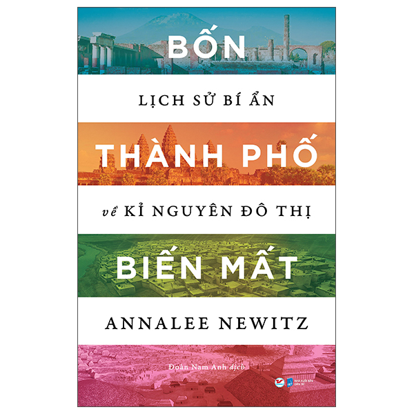 Bốn Thành Phố Biến Mất - Lịch Sử Bí Ẩn Về Kỉ Nguyên Đô Thị - Annalee Newitz