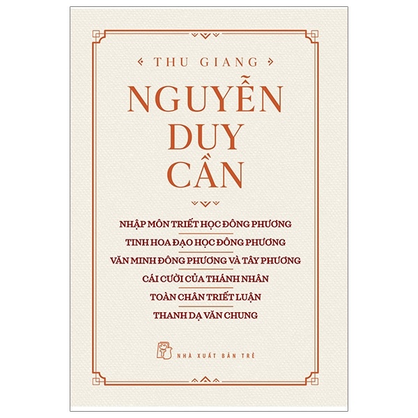 Nhập Môn Triết Học Đông Phương, Tinh Hoa Đạo Học Đông Phương, Văn Minh Đông Phương Và Tây Phương, Cái Cười Của Thánh Nhân, Toàn Chân Triết Luận, Thanh Dạ Văn Chung - Thu Giang Nguyễn Duy Cần