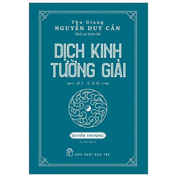 Dịch Kinh Tường Giải (Di Cảo): Quyển Thượng (Bìa Cứng) - Thu Giang Nguyễn Duy Cần