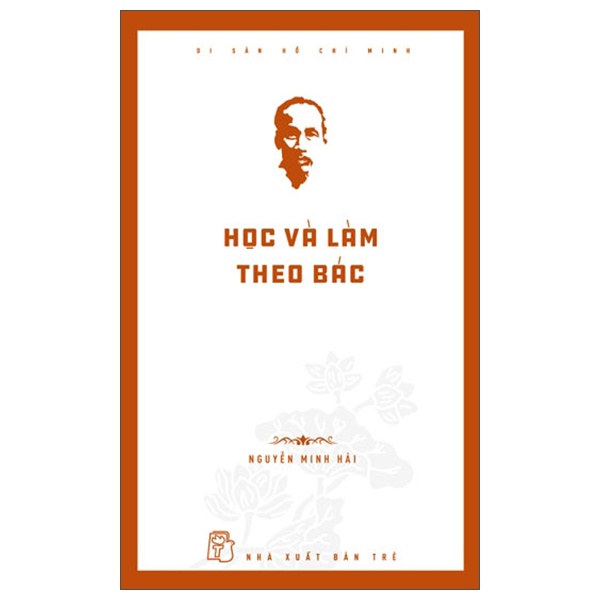 Di Sản Hồ Chí Minh - Học Và Làm Theo Bác - Nguyễn Minh Hải