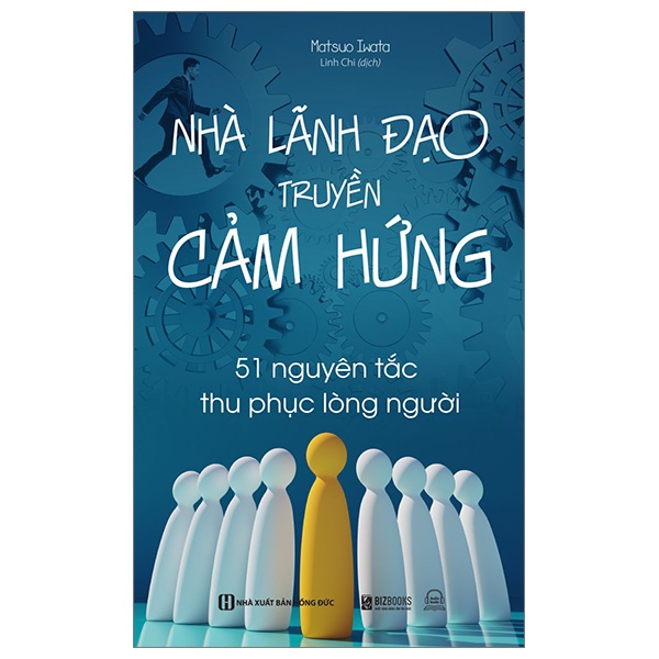 Nhà Lãnh Đạo Truyền Cảm Hứng - 51 Nguyên Tắc Thu Phục Lòng Người - Matsuo Iwata