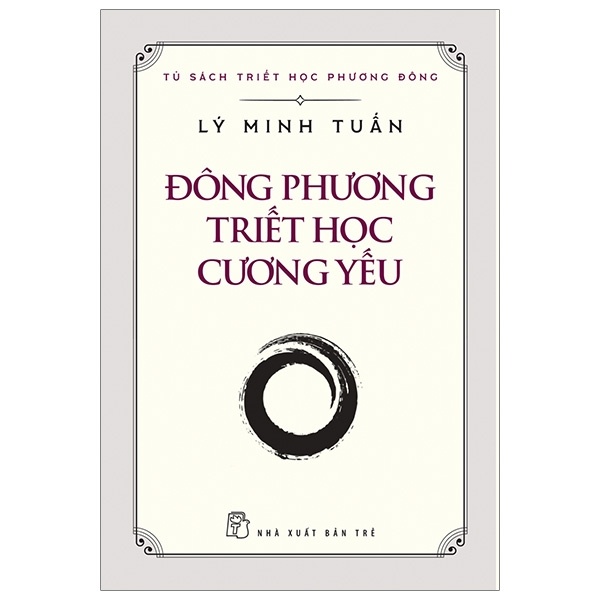 Tủ Sách Triết Học Phương Đông - Đông Phương Triết Học Cương Yếu - Lý Minh Tuấn