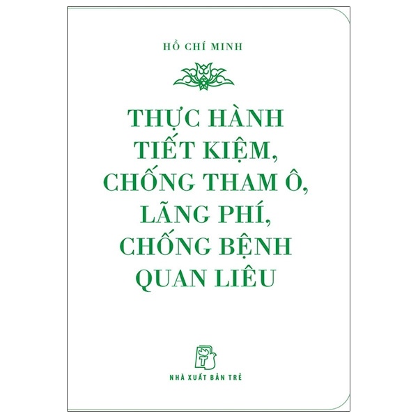 Di Sản Hồ Chí Minh - Thực Hành Tiết Kiệm, Chống Tham Ô, Lãng Phí, Chống Bệnh Quan Liêu (Khổ Nhỏ) - Hồ Chí Minh