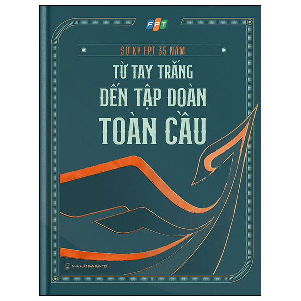 Sử Ký FPT 35 Năm - Từ Tay Trắng Đến Tập Đoàn Toàn Cầu (Bìa Cứng)