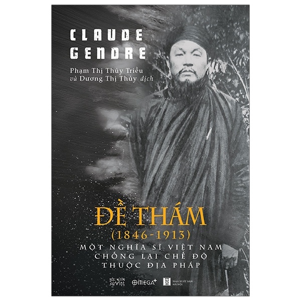 Đề Thám (1846-1913) - Một Nghĩa Sĩ Việt Nam Chống Lại Chế Độ Thuộc Địa Pháp - Claude Gendre