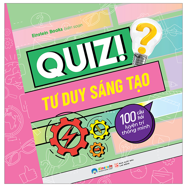 Quiz! Tư Duy Sáng Tạo - 100 Câu Hỏi Luyện Trí Thông Minh - Einstein Books