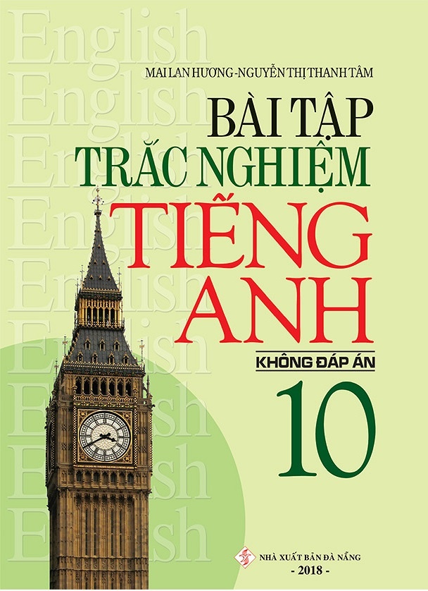 Bài Tập Trắc Nghiệm Tiếng Anh 10 (Không Đáp Án) - Mai Lan Hương, Nguyễn Thị Thanh Tâm