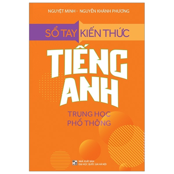 Sổ Tay Kiến Thức Tiếng Anh Trung Học Phổ Thông - Nguyệt Minh, Nguyễn Khánh Phương