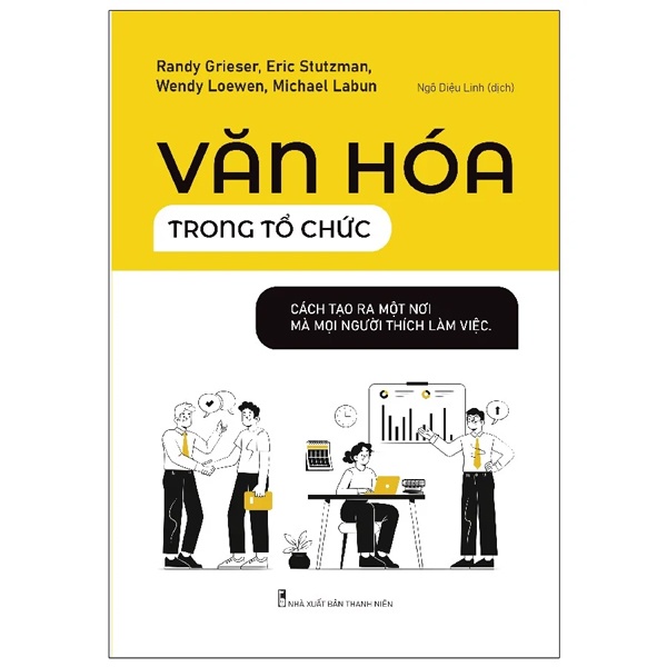 Văn Hóa Trong Tổ Chức - Cách Tạo Ra Một Nơi Mà Mọi Người Thích Làm Việc - Randy Grieser, Eric Stutzman, Wendy Loewen, Michael Labun