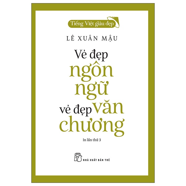 Tiếng Việt Giàu Đẹp - Vẻ Đẹp Ngôn Ngữ, Vẻ Đẹp Văn Chương - Lê Xuân Mậu