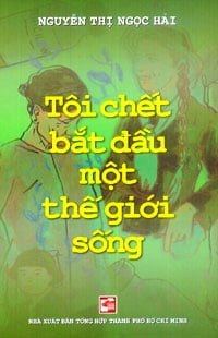 Tôi Chết Bắt Đầu Một Thế Giới Sống - Nguyễn Thị Ngọc Hải