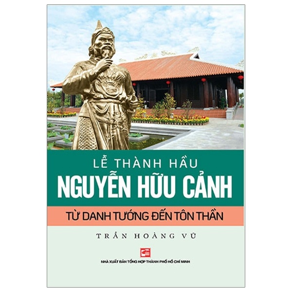 Lễ Thành Hầu Nguyễn Hữu Cảnh - Từ Danh Tướng Đến Tôn Thần - Trần Hoàng Vũ