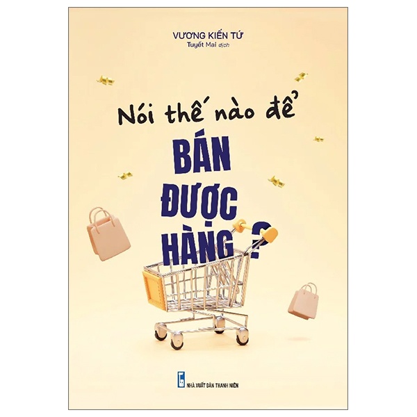 Nói Thế Nào Để Bán Được Hàng? - Vương Kiến Tứ