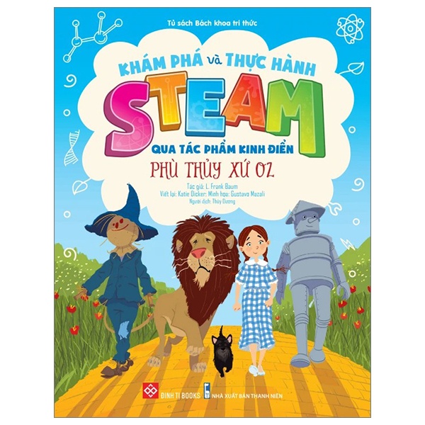 Khám Phá Và Thực Hành STEAM Qua Tác Phẩm Kinh Điển - Phù Thủy Xứ Oz - L. Frank Baum, Katie Dicker, Gustavo Mazali