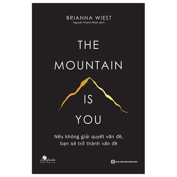 The Mountain Is You - Nếu Không Giải Quyết Vấn Đề, Bạn Sẽ Trở Thành Vấn Đề - Brianna Wiest