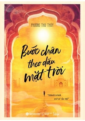 Bước Chân Theo Dấu Mặt Trời - Hành Trình Trở Về Ấn Độ - Phương Thu Thủy