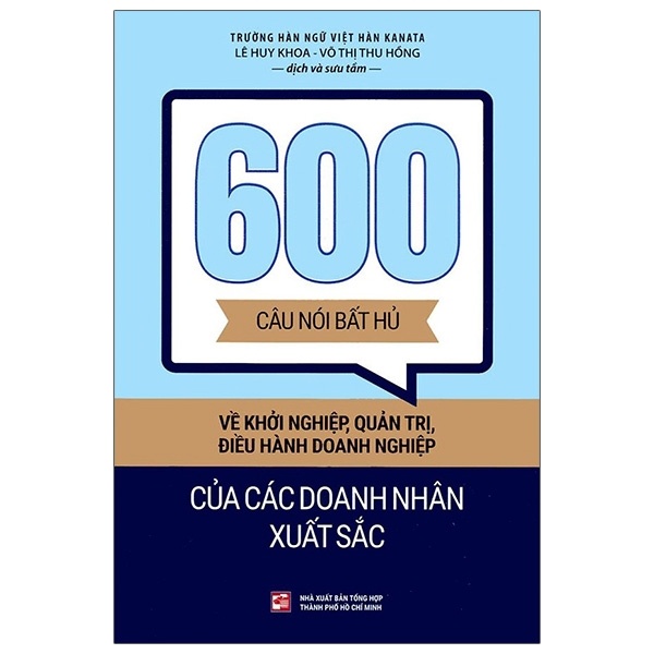 600 Câu Nói Bất Hủ Về Khởi Nghiệp, Quản Trị, Điều Hành Doanh Nghiệp Của Các Doanh Nhân Xuất Sắc - Võ Thị Thu Hồng, Lê Huy Khoa