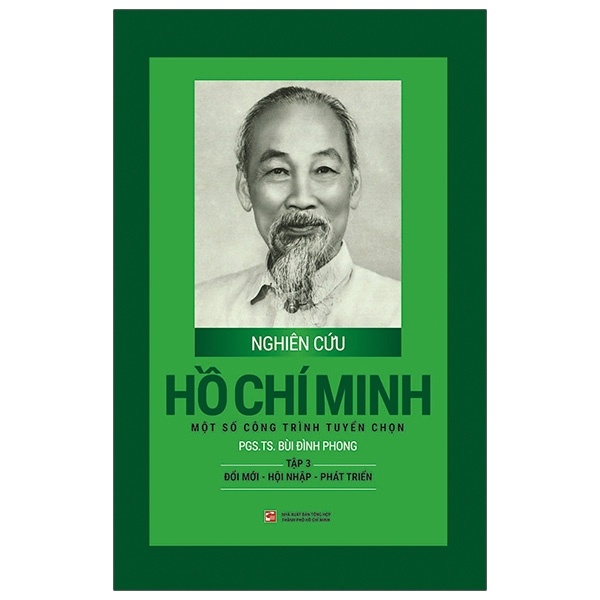 Nghiên Cứu Hồ Chí Minh - Một Số Công Trình Tuyển Chọn - Tập 3: Đổi Mới - Hội Nhập - Phát Triển (Bìa Cứng) - PGS. TS. Bùi Đình Phong