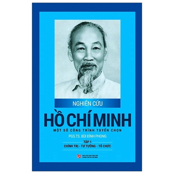 Nghiên Cứu Hồ Chí Minh - Một Số Công Trình Tuyển Chọn - Tập 1: Chính Trị - Tư Tưởng - Tổ Chức (Bìa Cứng) - PGS. TS. Bùi Đình Phong