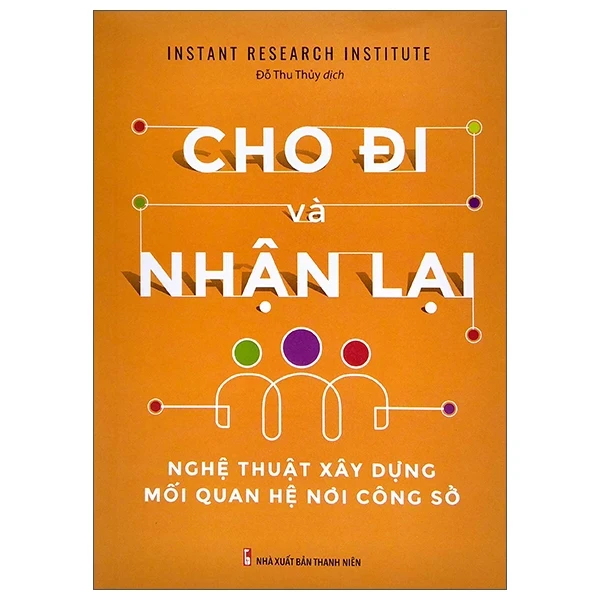 Cho Đi Và Nhận Lại - Nghệ Thuật Xây Dựng Mối Quan Hệ Công Sở - Instant Research Institute