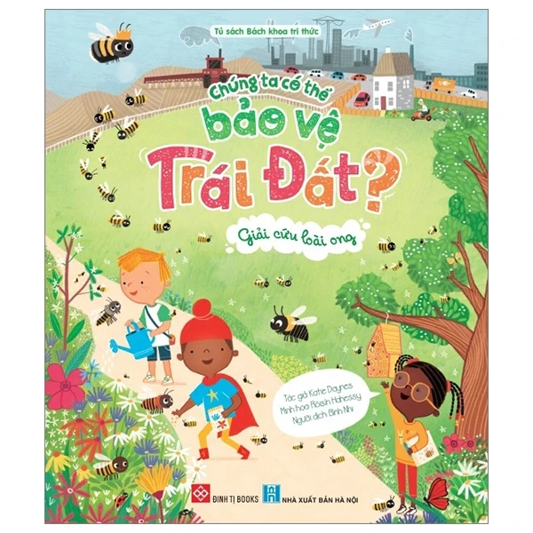 Chúng Ta Có Thể Bảo Vệ Trái Đất? - Giải Cứu Loài Ong - Katie Daynes, Róisín Hahessy